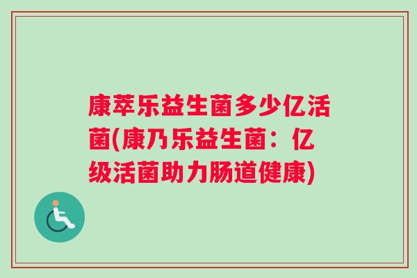 康萃乐益生菌多少亿活菌(康乃乐益生菌：亿级活菌助力肠道健康)
