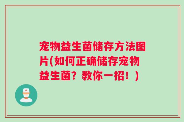宠物益生菌储存方法图片(如何正确储存宠物益生菌？教你一招！)