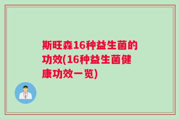 斯旺森16种益生菌的功效(16种益生菌健康功效一览)
