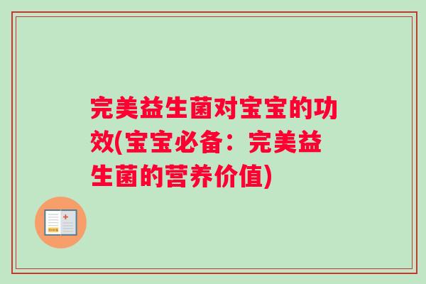 完美益生菌对宝宝的功效(宝宝必备：完美益生菌的营养价值)