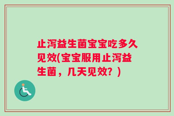 止泻益生菌宝宝吃多久见效(宝宝服用止泻益生菌，几天见效？)
