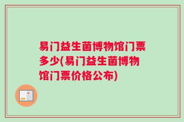 易门益生菌博物馆门票多少(易门益生菌博物馆门票价格公布) 易门益生菌博物馆门票多少(易门益生菌博物馆门票价格公布)