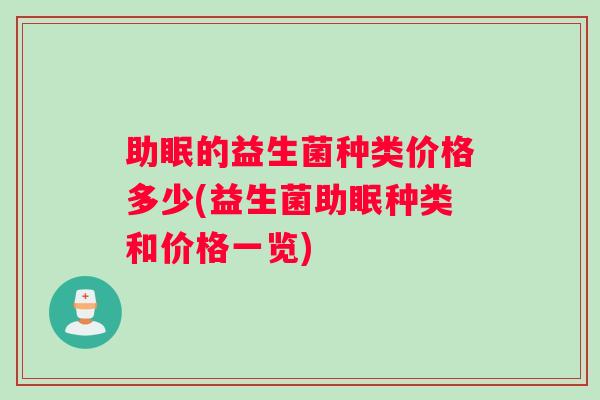 助眠的益生菌种类价格多少(益生菌助眠种类和价格一览)