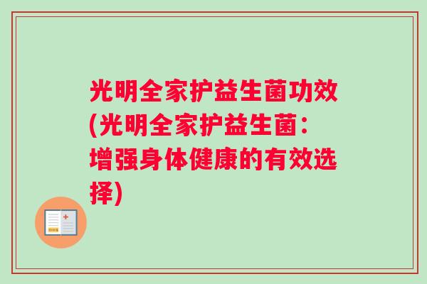 光明全家护益生菌功效(光明全家护益生菌：增强身体健康的有效选择)