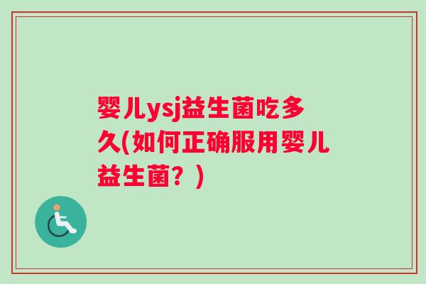 婴儿ysj益生菌吃多久(如何正确服用婴儿益生菌？)