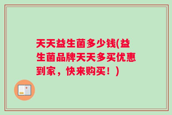 天天益生菌多少钱(益生菌品牌天天多买优惠到家，快来购买！)