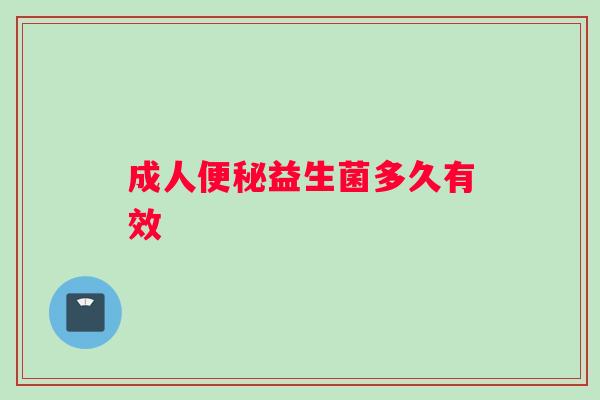 成人便秘益生菌多久有效