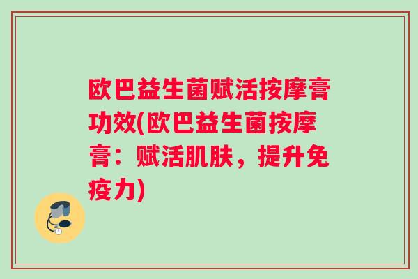 欧巴益生菌赋活按摩膏功效(欧巴益生菌按摩膏：赋活，提升力)