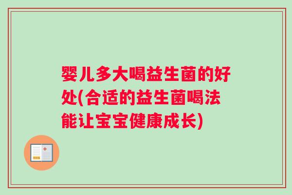 婴儿多大喝益生菌的好处(合适的益生菌喝法能让宝宝健康成长)