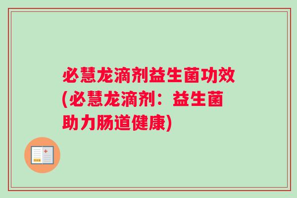 必慧龙滴剂益生菌功效(必慧龙滴剂：益生菌助力肠道健康)
