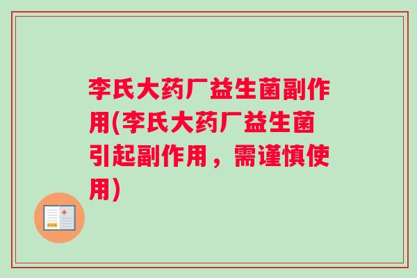 李氏大药厂益生菌副作用(李氏大药厂益生菌引起副作用,需谨慎使用) 李氏大药厂益生菌副作用(李氏大药厂益生菌引起副作用,需谨慎使用)