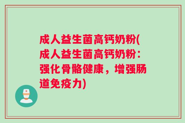 成人益生菌高钙奶粉(成人益生菌高钙奶粉：强化骨骼健康，增强肠道力)
