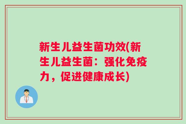 新生儿益生菌功效(新生儿益生菌：强化力，促进健康成长)
