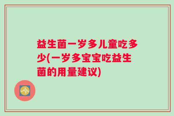 益生菌一岁多儿童吃多少(一岁多宝宝吃益生菌的用量建议)