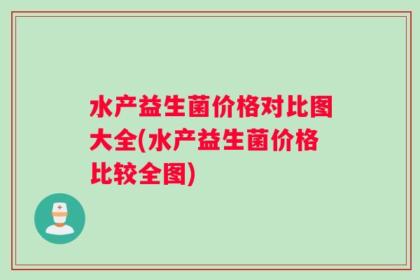 水产益生菌价格对比图大全(水产益生菌价格比较全图)