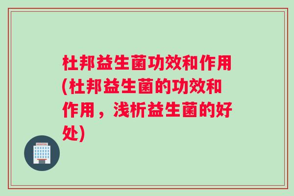 杜邦益生菌功效和作用(杜邦益生菌的功效和作用，浅析益生菌的好处)