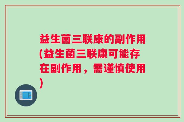 益生菌三联康的副作用(益生菌三联康可能存在副作用，需谨慎使用)
