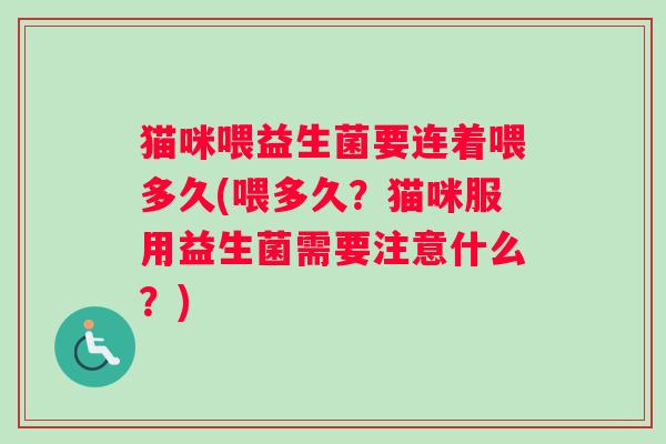 猫咪喂益生菌要连着喂多久(喂多久？猫咪服用益生菌需要注意什么？)