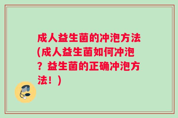 成人益生菌的冲泡方法(成人益生菌如何冲泡？益生菌的正确冲泡方法！)