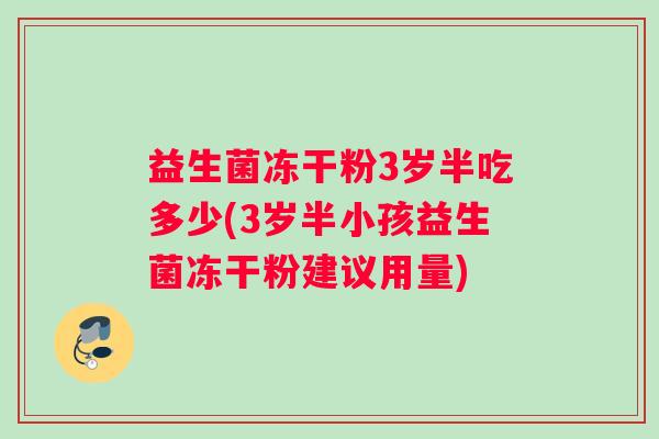 益生菌冻干粉3岁半吃多少(3岁半小孩益生菌冻干粉建议用量)