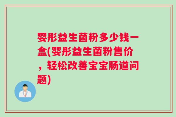 婴彤益生菌粉多少钱一盒(婴彤益生菌粉售价,轻松改善宝宝肠道问题) 婴彤益生菌粉多少钱一盒(婴彤益生菌粉售价,轻松改善宝宝肠道问题)