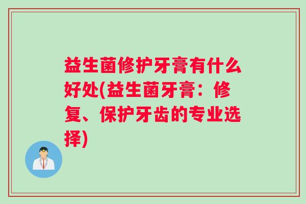 益生菌修护牙膏有什么好处(益生菌牙膏：修复、保护牙齿的专业选择)