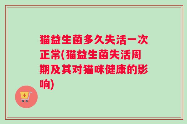 猫益生菌多久失活一次正常(猫益生菌失活周期及其对猫咪健康的影响)