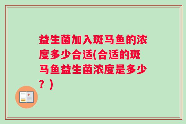 益生菌加入斑马鱼的浓度多少合适(合适的斑马鱼益生菌浓度是多少?) 益生菌加入斑马鱼的浓度多少合适(合适的斑马鱼益生菌浓度是多少?)