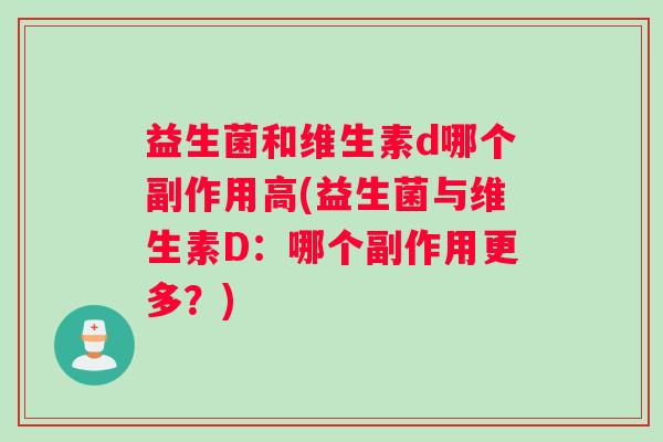 益生菌和维生素d哪个副作用高(益生菌与维生素D：哪个副作用更多？)