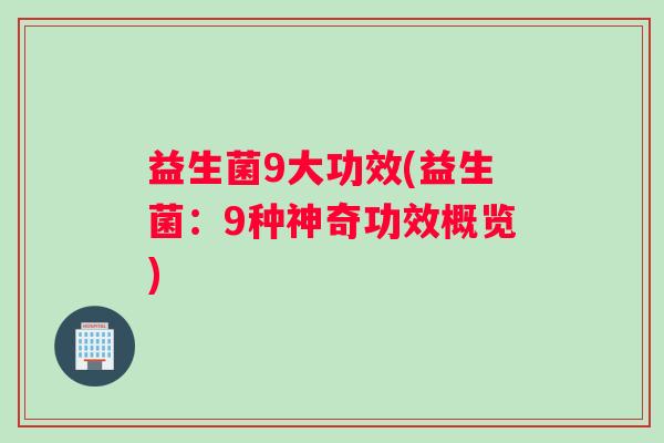 益生菌9大功效(益生菌：9种神奇功效概览)