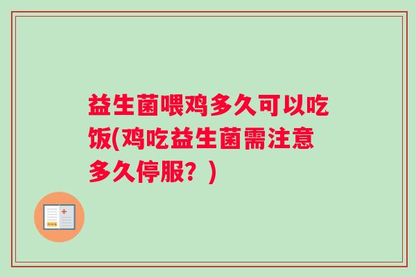 益生菌喂鸡多久可以吃饭(鸡吃益生菌需注意多久停服？)