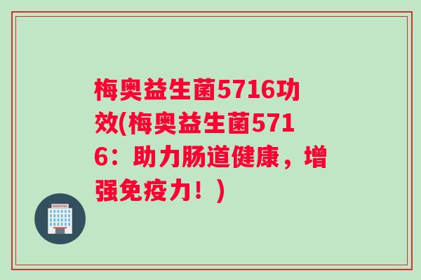 梅奥益生菌5716功效(梅奥益生菌5716：助力肠道健康，增强免疫力！)