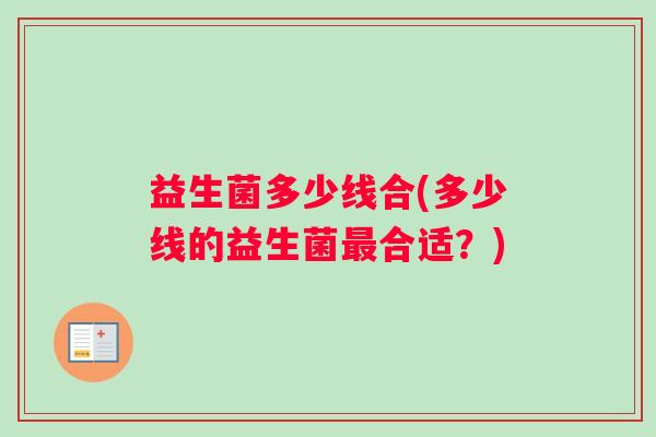 益生菌多少线合(多少线的益生菌最合适？)
