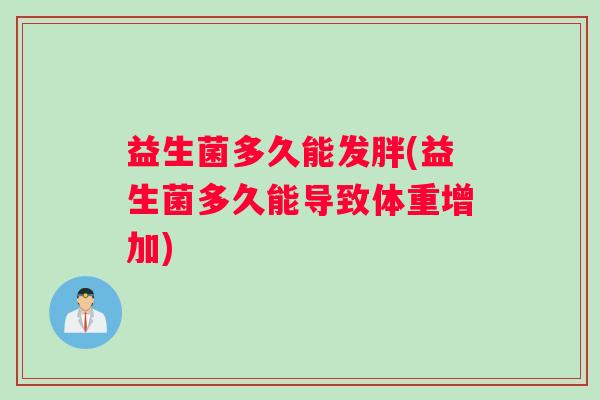 益生菌多久能发胖(益生菌多久能导致体重增加)
