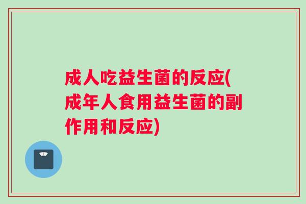 成人吃益生菌的反应(成年人食用益生菌的副作用和反应)