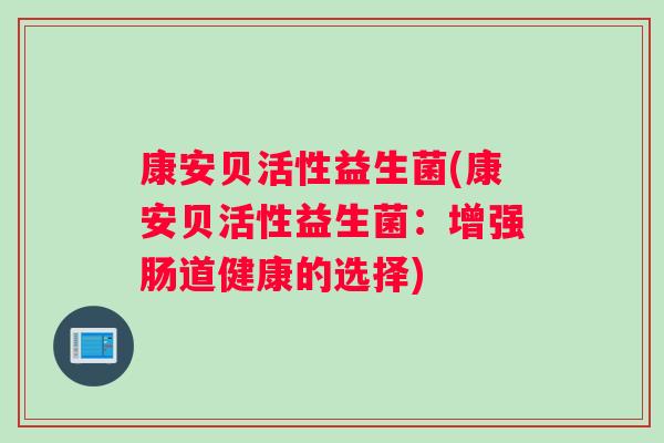 康安贝活性益生菌(康安贝活性益生菌：增强肠道健康的选择)