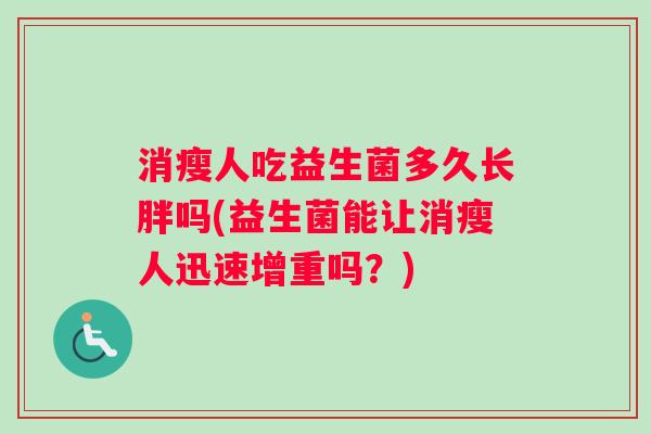 消瘦人吃益生菌多久长胖吗(益生菌能让消瘦人迅速增重吗？)