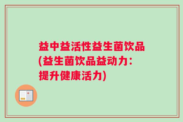 益中益活性益生菌饮品(益生菌饮品益动力：提升健康活力)