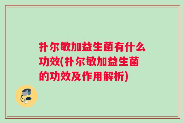 扑尔敏加益生菌有什么功效(扑尔敏加益生菌的功效及作用解析)