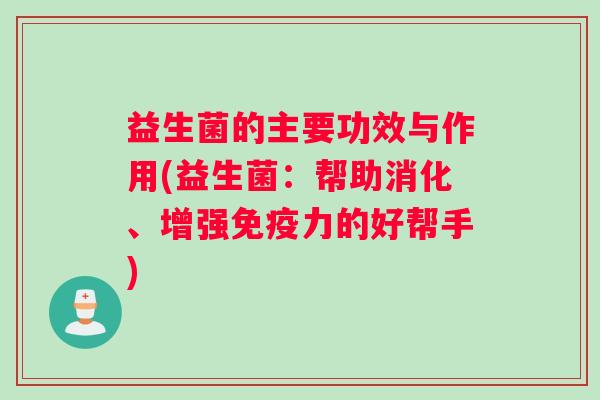 益生菌的主要功效与作用(益生菌：帮助消化、增强力的好帮手)