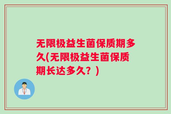 无限极益生菌保质期多久(无限极益生菌保质期长达多久？)