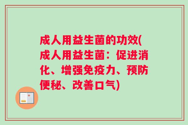 成人用益生菌的功效(成人用益生菌：促进消化、增强力、、改善口气)