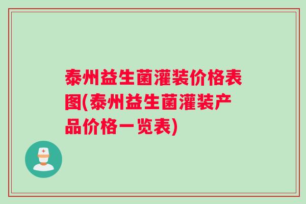泰州益生菌灌装价格表图(泰州益生菌灌装产品价格一览表)