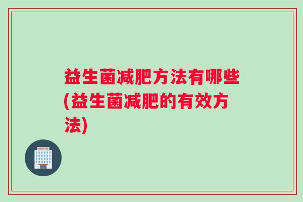 益生菌减肥方法有哪些(益生菌减肥的有效方法)