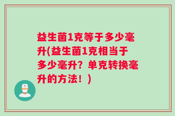 益生菌1克等于多少毫升(益生菌1克相当于多少毫升？单克转换毫升的方法！)