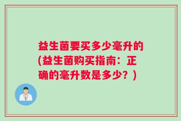 益生菌要买多少毫升的(益生菌购买指南：正确的毫升数是多少？)