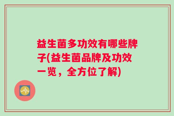 益生菌多功效有哪些牌子(益生菌品牌及功效一览，全方位了解)