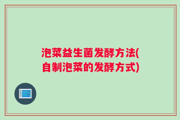 泡菜益生菌发酵方法(自制泡菜的发酵方式)