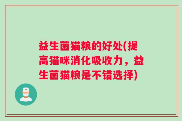益生菌猫粮的好处(提高猫咪消化吸收力，益生菌猫粮是不错选择)