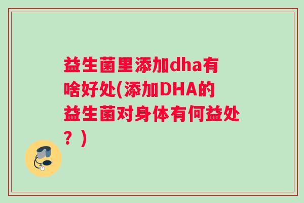 益生菌里添加dha有啥好处(添加DHA的益生菌对身体有何益处？)